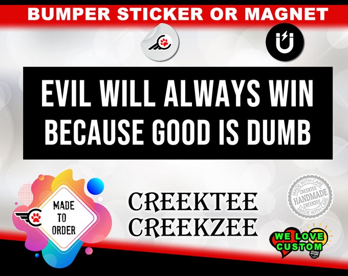 Evil Will Always Win Because Good Is Dumb Bumper Sticker or Magnet in new sizes, 4"x1.5", 5"x2", 6"x2.5", 8"x2.4", 9"x2.7" or 10"x3" sizes