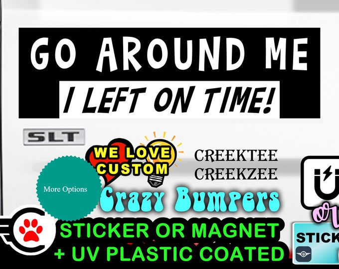 Go Around Me I Left On Time Bumper Sticker or Magnet sizes 4"x1.5", 5"x2", 6"x2.5", 8"x2.4", 9"x2.7" or 10"x3" sizes