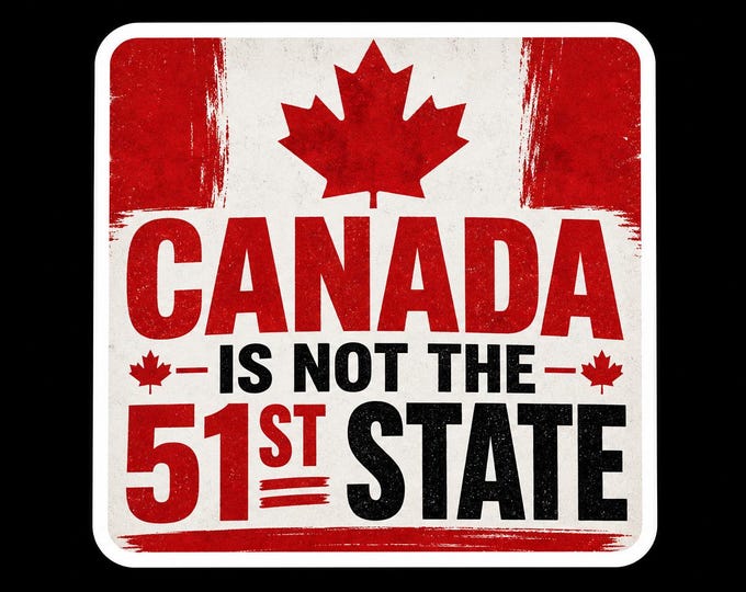Canada Is Not The 51st State Bumper Sticker, Magnet, Vinyl Sticker or Window Cling, UV Laminate Coating
