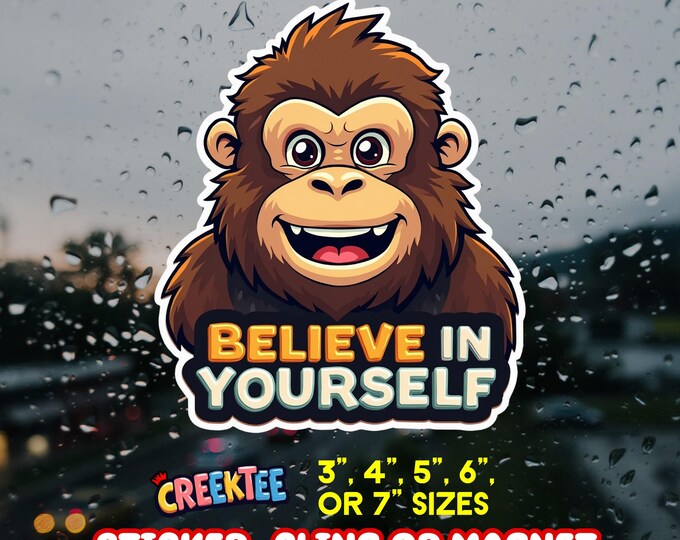 Bigfoot Believe In Yourself Vinyl Sticker, Window Cling or Magnet in UV Laminate Coating