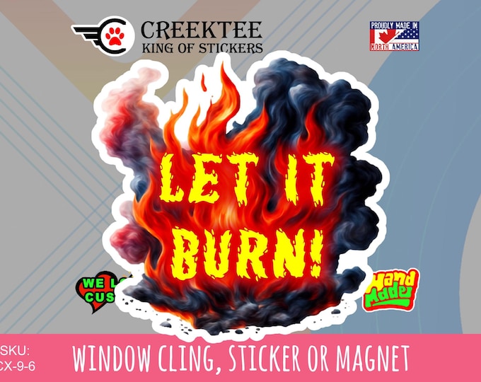 Let It Burn! Vinyl Sticker, Magnet or Window Cling in Various Sizes