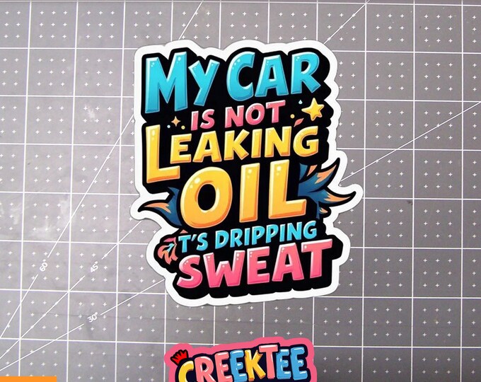 My Car Is Not Leaking Oil It's Dripping Sweat Vinyl Sticker or  Magnet in UV Laminate Coating