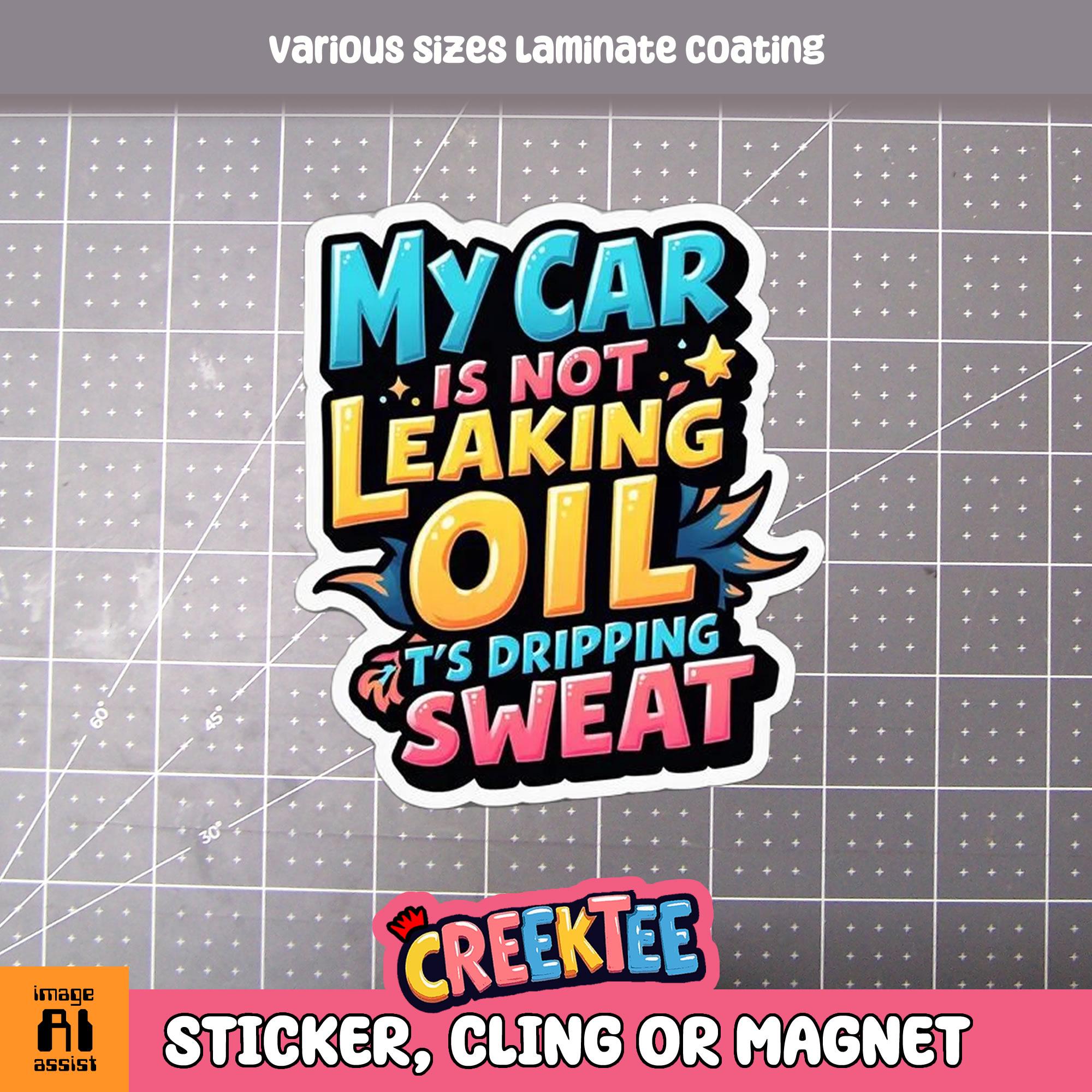 My Car Is Not Leaking Oil It's Dripping Sweat Vinyl Sticker or  Magnet in UV Laminate Coating
