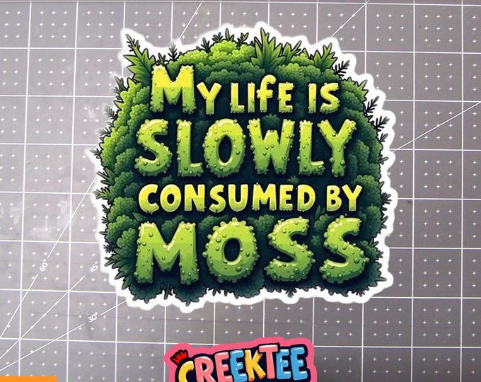 My Life Is Slowly Consumed By Moss Vinyl Sticker, Window Cling or Magnet in UV Laminate Coating