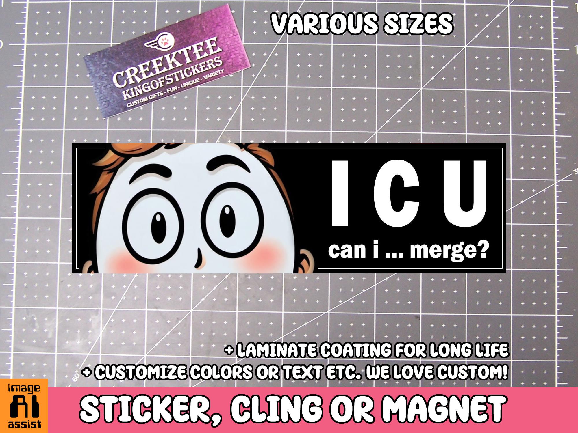 I C U Can I Merge? Bumper Sticker, Magnet or Window Cling in Various Sizes Choose 10