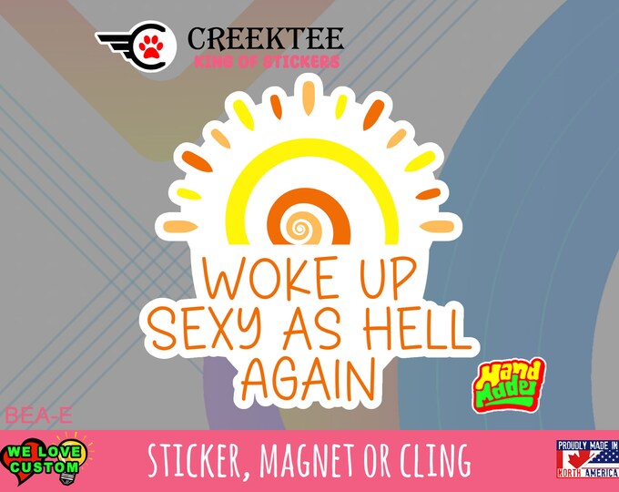 Woke up sexy as hell Die-Cut Vinyl Sticker or Magnet or Window Cling in various sizes , 3" and up sizing coated with UV Laminate Premium