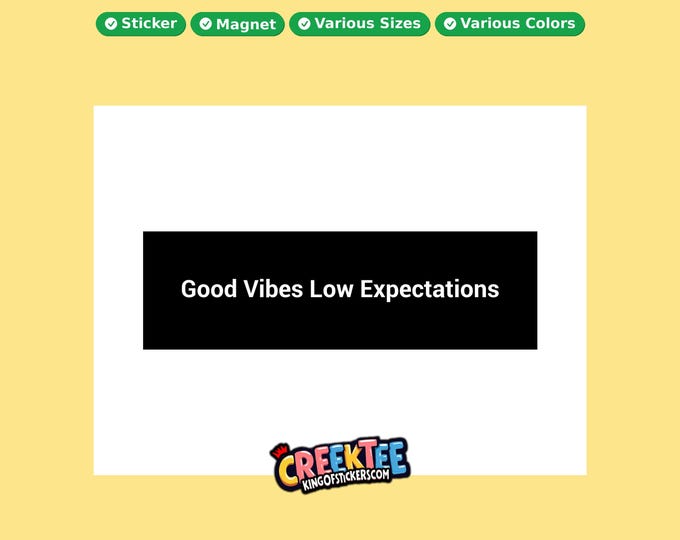 Good Vibes Low Expectations Bumper Sticker, Magnet, Vinyl Sticker in UV Laminate Coating, or Your Custom Text & Images