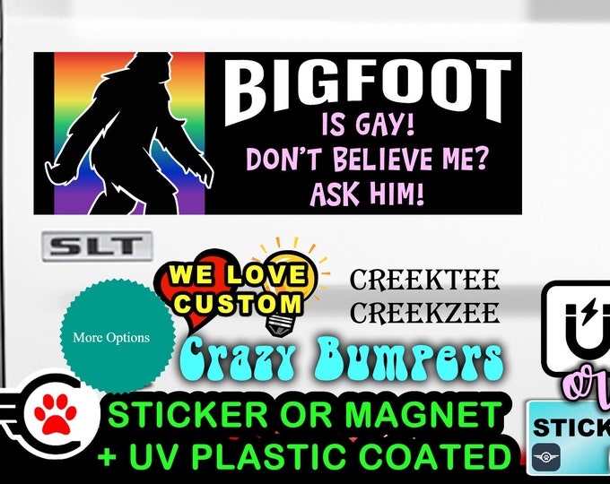 Bigfoot is Gay Don't Believe Me Ask Him! - Funny Bumper Sticker or Magnet 9" wide x 3" high with laminate coating