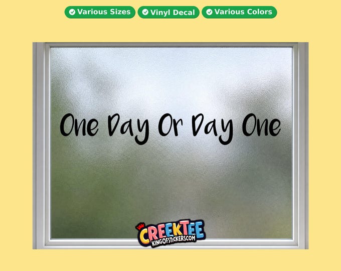 One Day or Day One vinyl text decal in various sizes, fonts or colors, or choose your own custom text