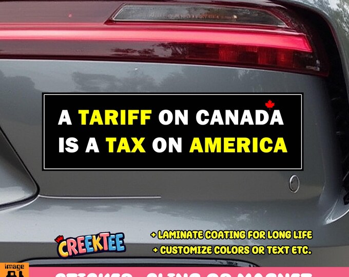 A Tariff On Canada Is A tax On America Bumper Sticker, Magnet, Vinyl Sticker, Window Cling or Magnet in UV Laminate Coating