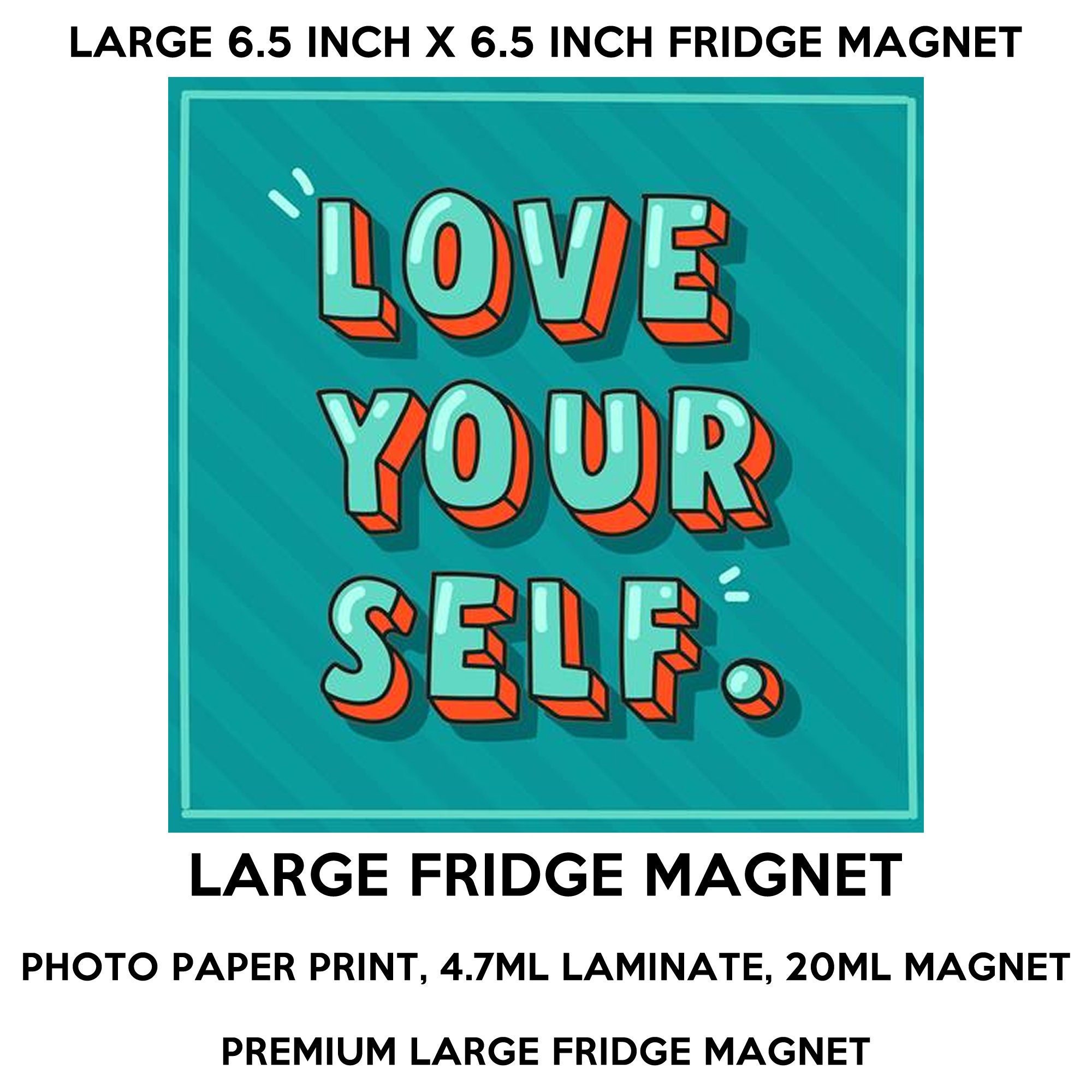 Love your self 6.5 inch x 6.5 inch premium fridge magnet that stands out. Love your self 6.5 inch x 6.5 inch premium fridge magnet that stands out.