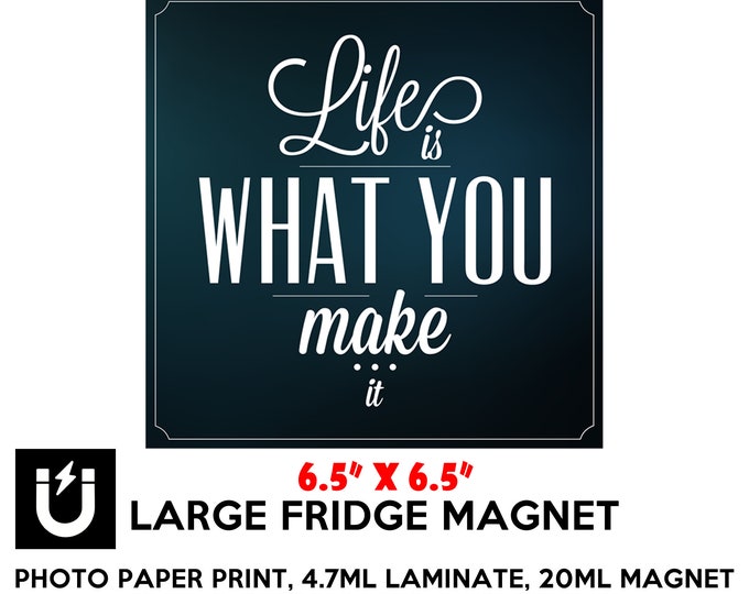 Life is what you make it large fridge magnet 6.5 inch x 6.5 inch motivational premium large magnet