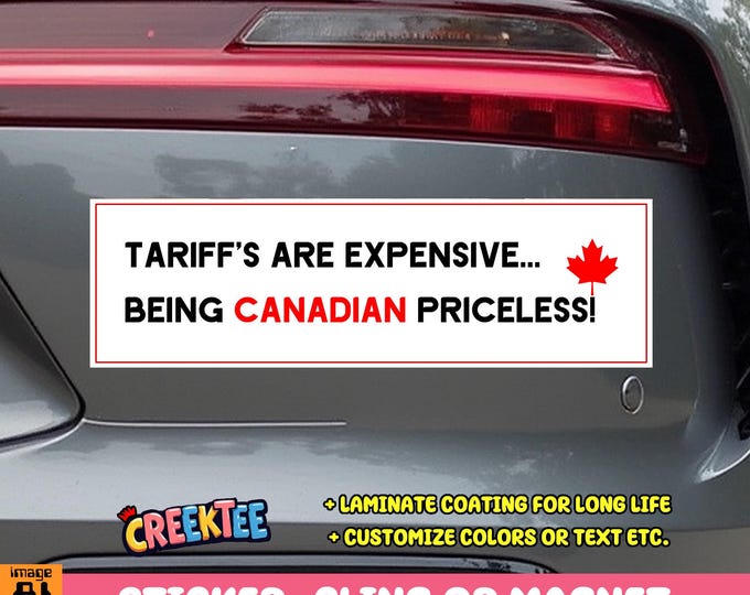 Tariffs are expensive, being Canadian priceless! Bumper Sticker, Magnet, Vinyl Sticker, Window Cling or Magnet in UV Laminate Coating