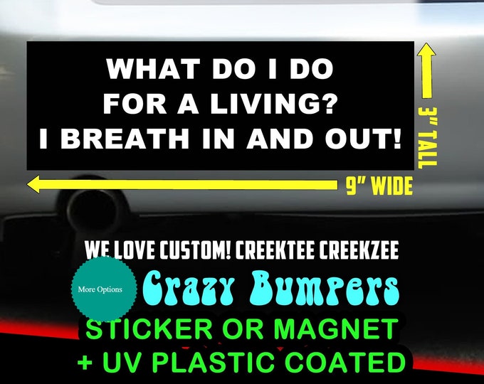 What do I do for a living? I breath in and out! - Bumper Sticker or Magnet 9" wide x 3" high with laminate coating