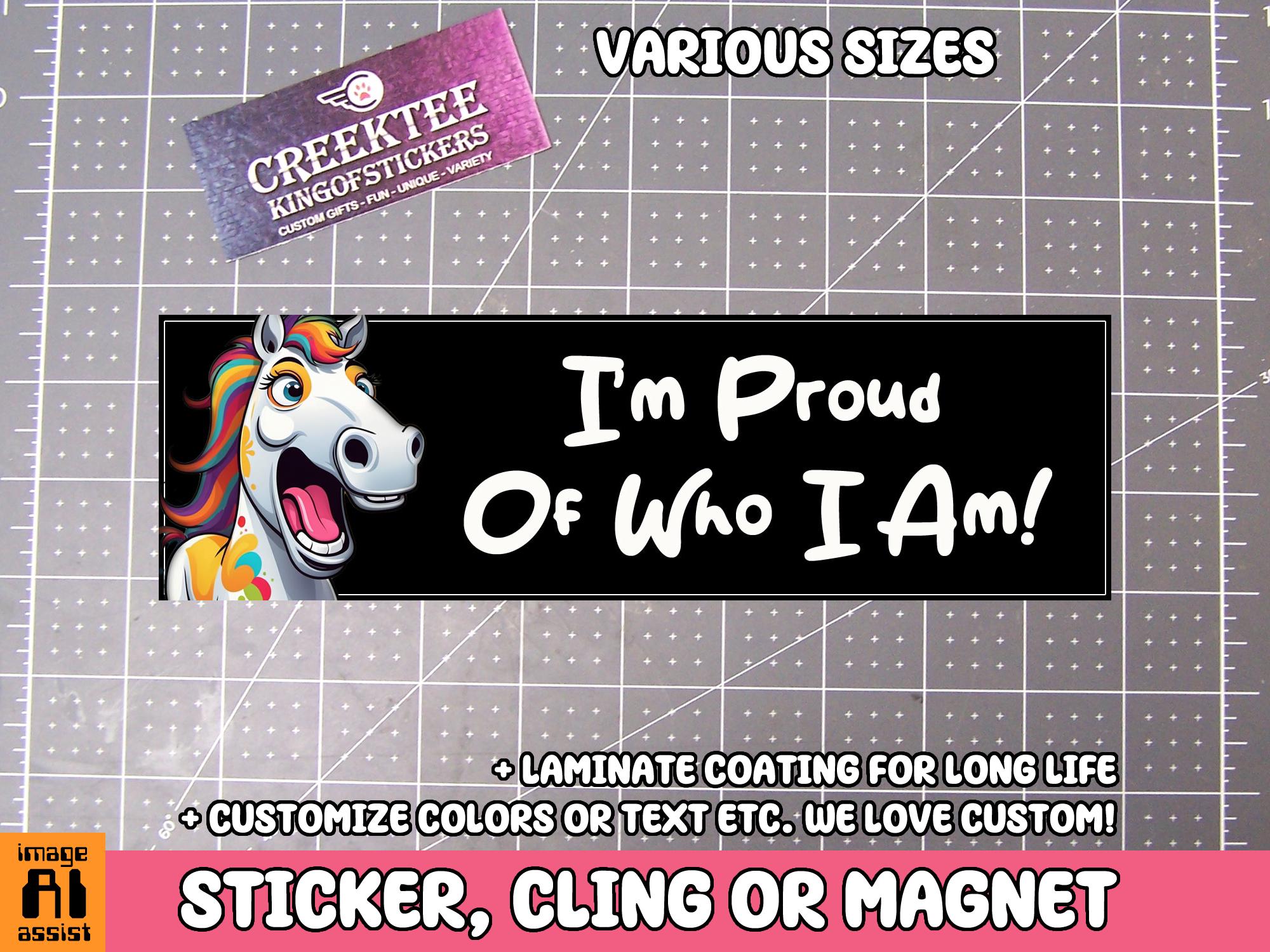 Funny Bumper Sticker, I Am Proud Of Who I Am Vinyl Sticker, Window Cling or Magnet in UV Laminate Coating