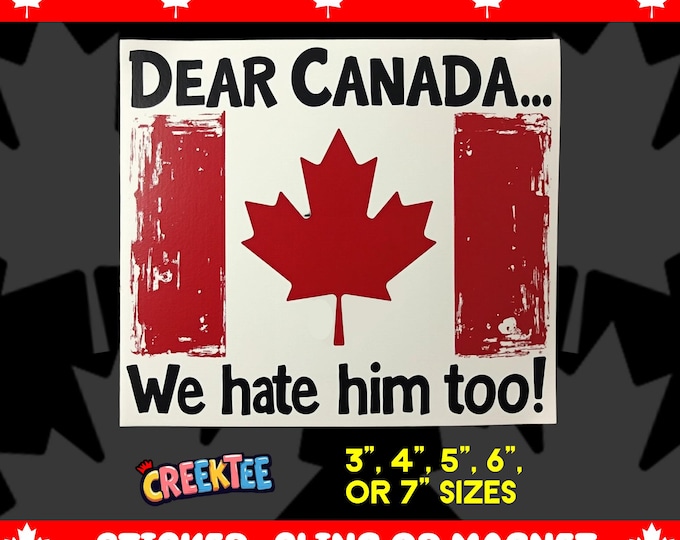 Dear Canada We Hate Him Too! Bumper Sticker, Magnet, Vinyl Sticker or Window Cling, UV Laminate, laptop, water bottle