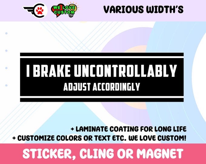 Brake Uncontrollably Adjust Accordingly Vinyl Bumper Sticker, Window Cling or Bumper Sticker Magnet in UV Laminate Coating