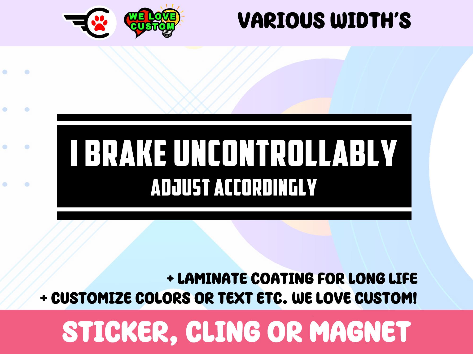 Brake Uncontrollably Adjust Accordingly Vinyl Bumper Sticker, Window Cling or Bumper Sticker Magnet in UV Laminate Coating