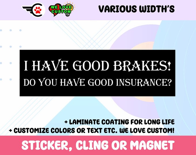 I Have Good Brakes Vinyl Sticker, Window Cling, or Magnet, UV Laminate