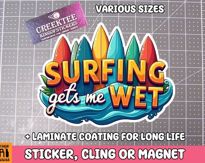Surfing Gets Me Wet Vinyl Sticker, Window Cling or Magnet in UV Laminate Coating