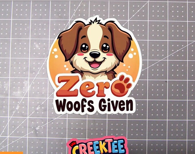 Zero Woofs Given Funny Dog Vinyl Sticker or  Magnet in UV Laminate Coating