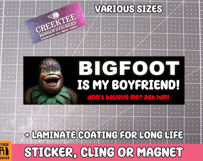 Bigfoot Is My Boyfriend Don't Believe Me Ask Him Vinyl Bumper Sticker, Window Cling or Bumper Sticker Magnet in UV Laminate Coating