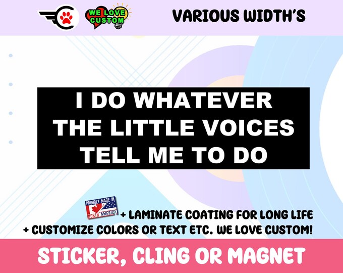 I Do Whatever The Little Voices Tell Me To Do Vinyl Bumper Sticker, Window Cling or Bumper Sticker Magnet in UV Laminate Coating