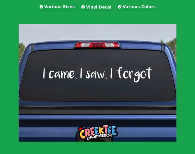 I came, I saw, I forgot vinyl text decal in various sizes, fonts or colors, or choose your own custom text