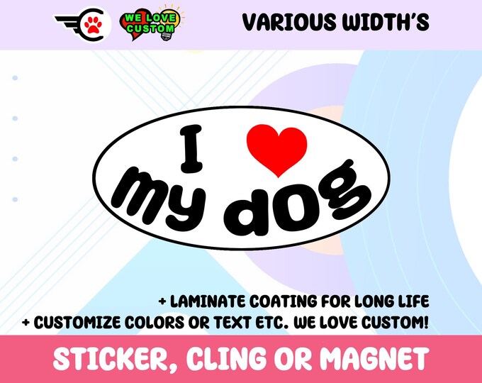I Love My Dog Oval Vinyl Bumper Sticker, Window Cling or Bumper Sticker Magnet in UV Laminate Coating