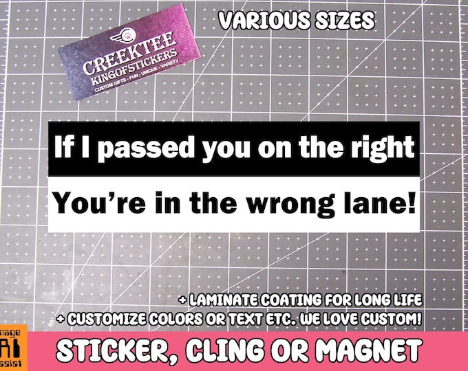 If I passed you on the right You're in the wrong lane! Sticker,  Cling or Magnet in UV Laminate Coating Choose 10" for Standard Size