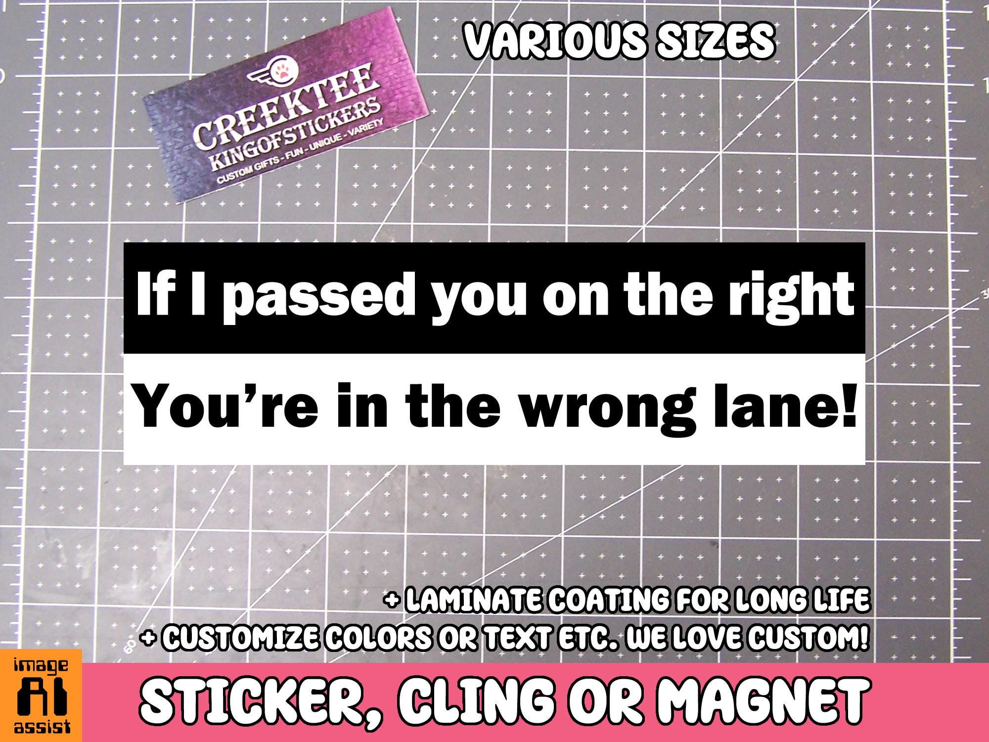 If I passed you on the right You're in the wrong lane! Sticker,  Cling or Magnet in UV Laminate Coating Choose 10