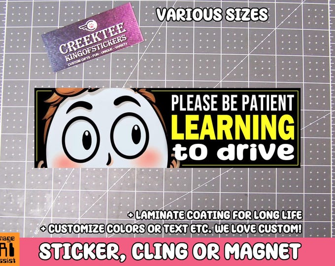 Please Be Patient Learning To Drive Bumper Sticker, Magnet or Window Cling in Various Sizes Choose 10" for Standard Size