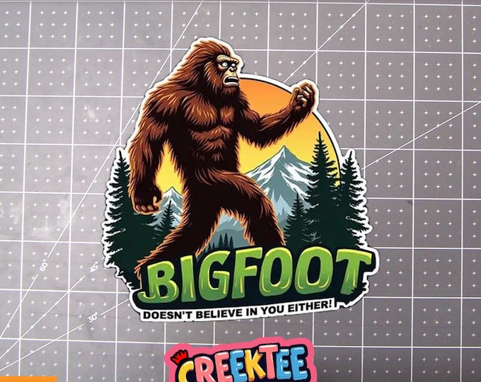 Bigfoot Doesn't Believe In You Either! Vinyl Sticker, Window Cling or Magnet in UV Laminate Coating