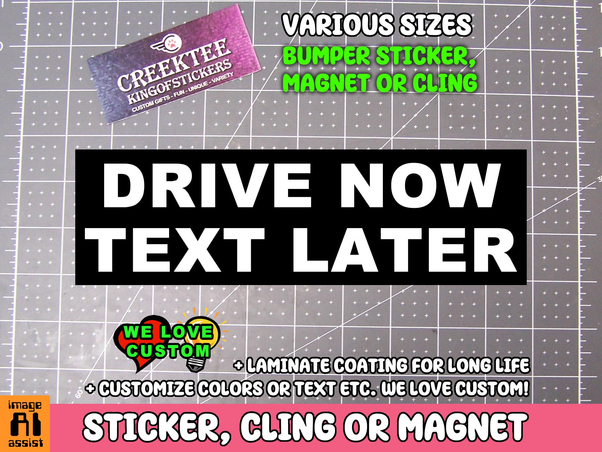 Drive No Text Later Bumper Sticker, Magnet or Window Cling in Various Sizes Choose 10