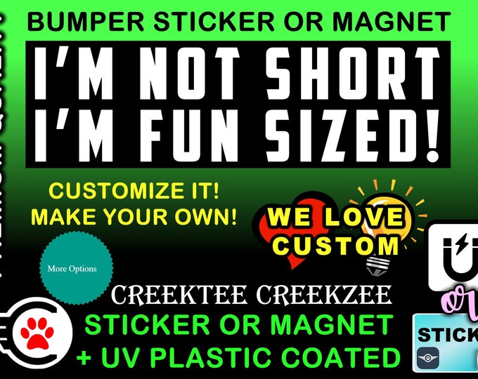 I'm not short i'm fun sized! Bumper Sticker or Magnet in new sizes, 4"x1.5", 5"x2", 6"x2.5", 8"x2.4", 9"x2.7" or 10"x3" sizes