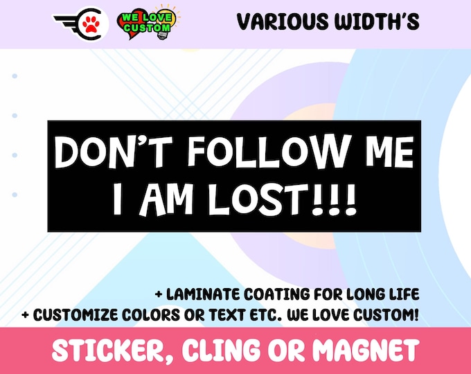 Dont Follow Me I Am Lost Vinyl Bumper Sticker, Window Cling or Bumper Sticker Magnet in UV Laminate Coating Choose 10" for Standard Size