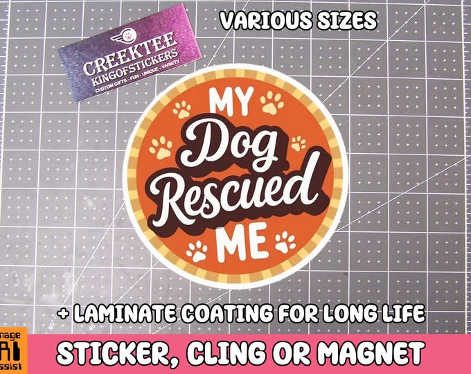 My dog rescued me Vinyl Sticker, Window Cling or Magnet in UV Laminate Coating