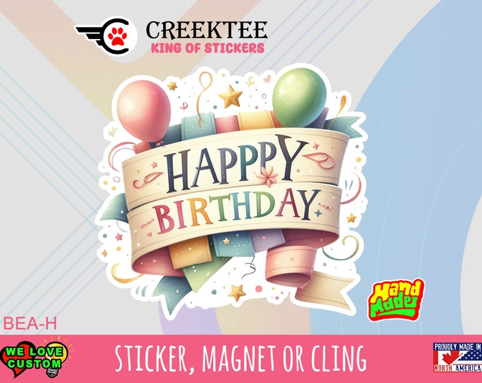 Happy Birthday Die-Cut Vinyl Sticker or Magnet or Window Cling in various sizes , 3" and up sizing coated with UV Laminate Premium