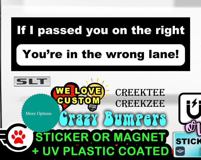 If I passed you on the right you're in the wrong lane - Funny Bumper Sticker or Magnet 4"x1.5", 5"x2", 6"x2.5", 8"x2.4", 9"x2.7" or 10"x3"