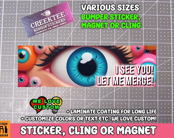I See You! Let Me Merge! Bumper Sticker, Magnet or Window Cling in Various Sizes Choose 10" for Standard Size