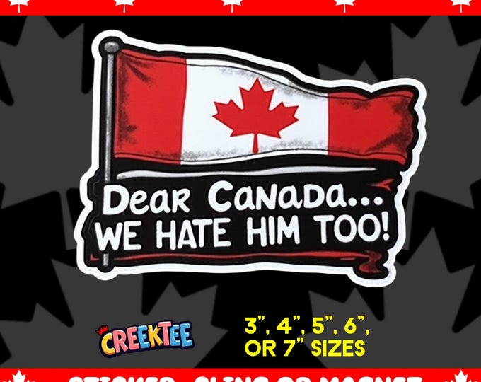 Dear Canada We Hate Him Too! Bumper Sticker, Magnet, Vinyl Sticker or Window Cling, UV Laminate, laptop, water bottle