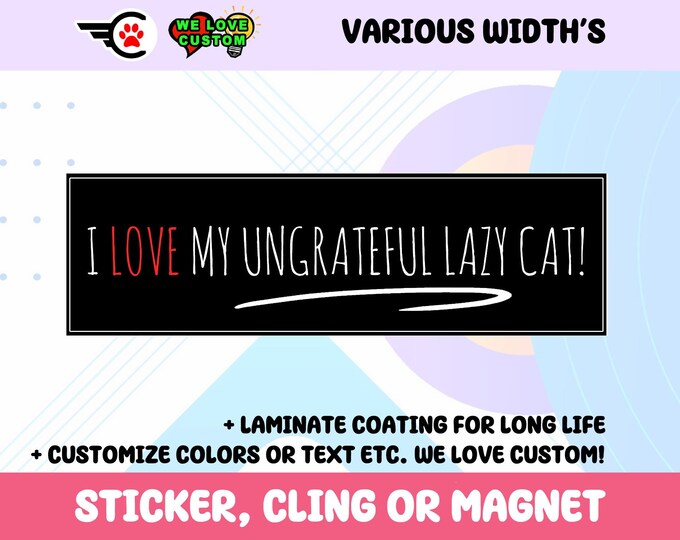 I Love My Ungrateful Lazy Cat Vinyl Sticker, Window Cling or Magnet in UV Laminate Coating Choose 10" for Standard Size