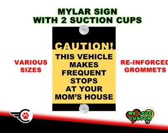 Caution this vehicle makes frequent stops at your mom's  - 4" OR 5" OR 6" MYLAR sign with suction cups for inside window mounting laminated