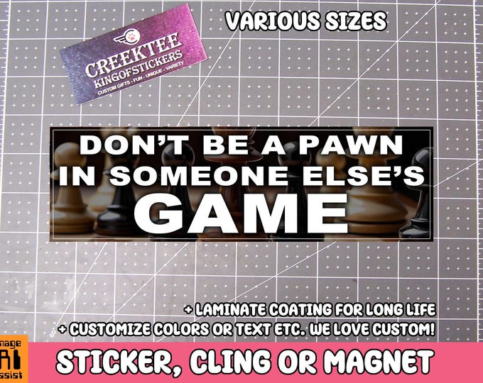 Don't Be A Pawn In Someone Else's Game Vinyl Sticker, Window Cling or Magnet in UV Laminate Coating Choose 10" for Standard Size
