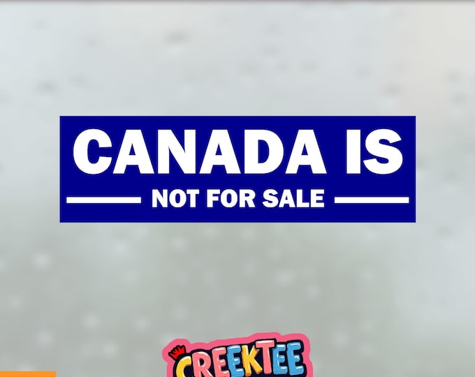 Canada Is Not For Sale Bumper Sticker, Magnet, Vinyl Sticker, Window Cling or Magnet in UV Laminate Coating