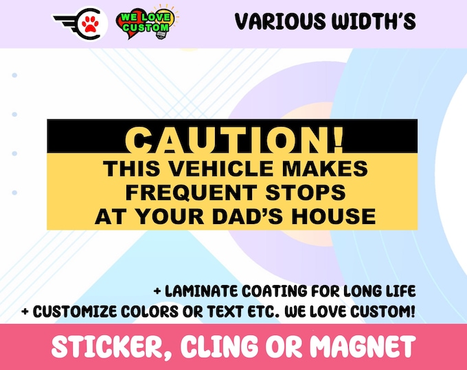 Caution This Vehicle Makes Frequent Stops At your Dads House Vinyl Sticker, Window Cling or Magnet in UV Laminate Coating
