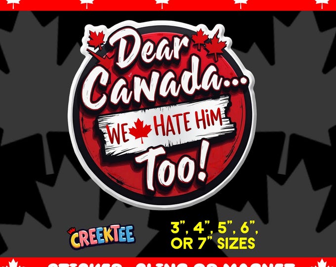 Dear Canada We Hate Him Too! Bumper Sticker, Magnet, Vinyl Sticker or Window Cling, UV Laminate, laptop, water bottle