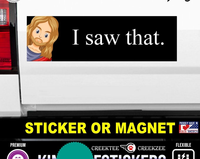 I Saw That Jesus Sticker or Magnet 4"x1.5", 5"x2", 6"x2.5", 8"x2.4", 9"x2.7" or 10"x3" sizes