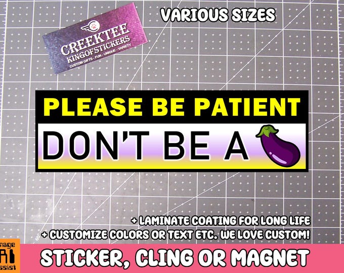 Please Be Patient Vinyl Bumper Sticker, Window Cling or Bumper Sticker Magnet in UV Laminate Coating Choose 10" for Standard Size