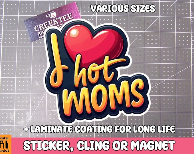 I Love Hot Moms Vinyl Sticker, Window Cling or Magnet in UV Laminate Coating